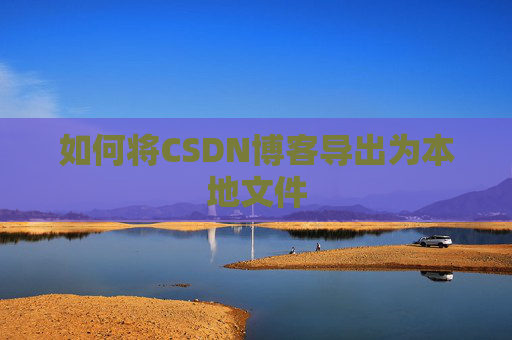 如何将CSDN博客导出为本地文件