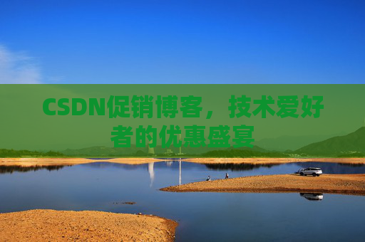CSDN促销博客，技术爱好者的优惠盛宴