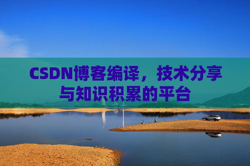 CSDN博客编译，技术分享与知识积累的平台