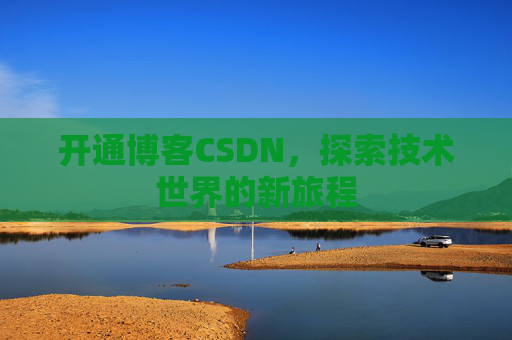 开通博客CSDN，探索技术世界的新旅程