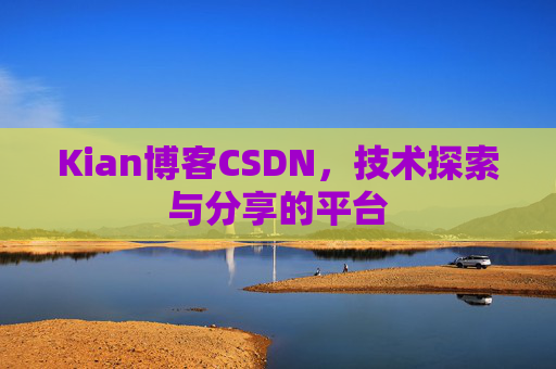 Kian博客CSDN，技术探索与分享的平台